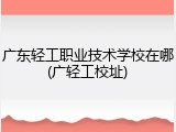 广东轻工职业技术学校在哪(广轻工校址)