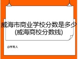 威海市商业学校分数是多少(威海商校分数线)