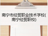 南宁市经贸职业技术学校(南宁经贸职校)