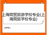 上海商贸旅游学校专业(上海商旅学校专业)