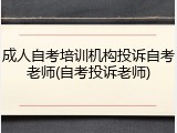 成人自考培训机构投诉自考老师(自考投诉老师)
