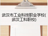武汉市工业科技职业学校(武汉工科职校)