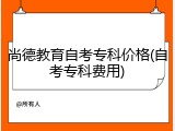 尚德教育自考专科价格(自考专科费用)
