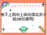 考不上高中上体校得花多少钱(体校费用)