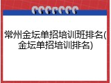 常州金坛单招培训班排名(金坛单招培训排名)
