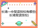 长清一中复读技校有哪些(长清复读技校)