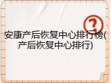 安康产后恢复中心排行榜(产后恢复中心排行)