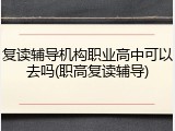复读辅导机构职业高中可以去吗(职高复读辅导)