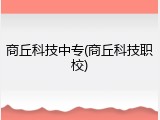 商丘科技中专(商丘科技职校)