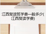 江西复读班学费一般多少(江西复读学费)