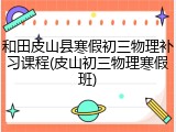 和田皮山县寒假初三物理补习课程(皮山初三物理寒假班)