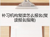 补习机构复读怎么报名(复读报名指南)