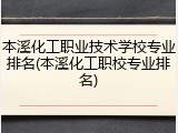 本溪化工职业技术学校专业排名(本溪化工职校专业排名)