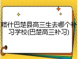 喀什巴楚县高三生去哪个补习学校(巴楚高三补习)