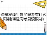 福建复读生参加高考有什么限制(福建高考复读限制)