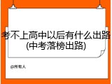 考不上高中以后有什么出路(中考落榜出路)