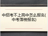 中招考不上高中怎么报名(中考落榜报名)