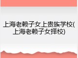 上海老赖子女上贵族学校(上海老赖子女择校)