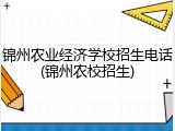 锦州农业经济学校招生电话(锦州农校招生)