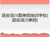 延安洛川县单招培训学校(延安洛川单招)