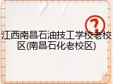 江西南昌石油技工学校老校区(南昌石化老校区)