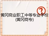 黄冈商业职工中等专业学校(黄冈商专)