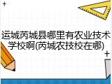 运城芮城县哪里有农业技术学校啊(芮城农技校在哪)