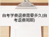 自考学费退费需要多久(自考退费周期)