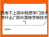 我考不上高中我想学门技术学什么("高中落榜学啥技术")