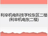 利辛机电科技学校东区二楼(利辛机电东二楼)