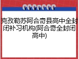 克孜勒苏阿合奇县高中全封闭补习机构(阿合奇全封闭高中)