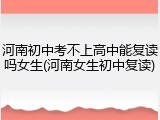 河南初中考不上高中能复读吗女生(河南女生初中复读)