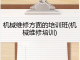机械维修方面的培训班(机械维修培训)