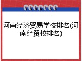 河南经济贸易学校排名(河南经贸校排名)