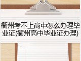 衢州考不上高中怎么办理毕业证(衢州高中毕业证办理)