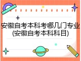 安徽自考本科考哪几门专业(安徽自考本科科目)