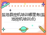 盐池县挖机培训哪里有(盐池挖机培训点)