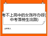 考不上高中的女孩咋办呀(中考落榜生出路)