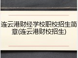 连云港财经学校职校招生简章(连云港财校招生)