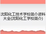 沈阳化工技术学校简介资料大全(沈阳化工学校简介)