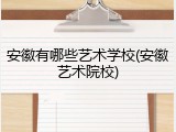 安徽有哪些艺术学校(安徽艺术院校)
