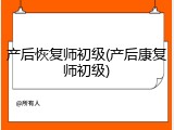 产后恢复师初级(产后康复师初级)