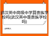 武汉英中高级中学算贵族学校吗(武汉英中是贵族学校吗)