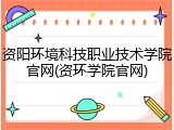 资阳环境科技职业技术学院官网(资环学院官网)