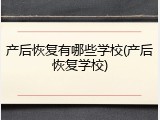 产后恢复有哪些学校(产后恢复学校)