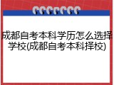 成都自考本科学历怎么选择学校(成都自考本科择校)