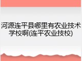 河源连平县哪里有农业技术学校啊(连平农业技校)