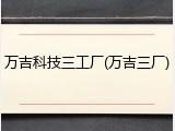万吉科技三工厂(万吉三厂)