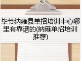 毕节纳雍县单招培训中心哪里有靠谱的(纳雍单招培训推荐)