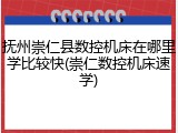 抚州崇仁县数控机床在哪里学比较快(崇仁数控机床速学)